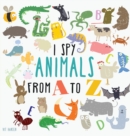 Image for I Spy Animals from A to Z : Hardcover Edition. Can You Spot The Animal For Each Letter Of The Alphabet?