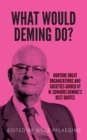 Image for What would Deming do? : Nurture great organizations and societies guided by W. Edwards Deming&#39;s best quotes