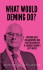 Image for What would Deming do?: Nurture great organizations and societies guided by W. Edwards Deming&#39;s best quotes