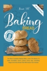 Image for Baking Bread : The Most Complete Baking Bible. Learn The Basics To Bake Incredibly Good Loaves Every Day, Including Vegan And Keto Bread That Will Amaze Your Guests