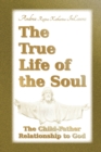Image for The True Life of the Soul : The Child-Father Relationship to God