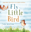 Image for Fly, Little Bird - Vola, uccellino : Bilingual Children&#39;s Picture Book in English and Italian