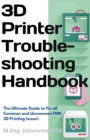 Image for 3D Printer Troubleshooting Handbook : The Ultimate Guide To Fix all Common and Uncommon FDM 3D Printing Issues!