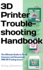 Image for 3D Printer Troubleshooting Handbook: The Ultimate Guide To Fix All Common and Uncommon FDM 3D Printing Issues!