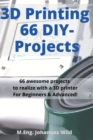 Image for 3D Printing 66 DIY-Projects : 66 awesome projects to realize with a 3D printer For Beginners &amp; Advanced!