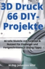 Image for 3D-Druck 66 DIY-Projekte : 66 tolle Modelle mit Funktion &amp; Nutzen! Fur Einsteiger und Fortgeschrittene (+ Slicing-Tipps)