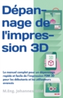 Image for D?pannage de l&#39;impression 3D : Le manuel complet pour un d?pannage rapide et facile de l&#39;impression FDM 3D pour les d?butants et les utilisateurs avanc?s