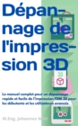 Image for Depannage De L&#39;impression 3D: Le Manuel Complet Pour Un Depannage Rapide Et Facile De L&#39;impression FDM 3D Pour Les Debutants Et Les Utilisateurs Avances