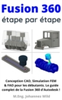 Image for Fusion 360 | Etape Par Etape: Conception CAO, Simulation FEM &amp; FAO Pour Les Debutants. Le Guide Complet De La Fusion 360 d&#39;Autodesk !