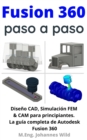 Image for Fusion 360 | Paso a Paso: La Guia Practica Para Autodesk Fusion 360! Diseno CAD, Simulacion FEM Y CAM Para Principiantes
