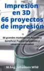 Image for Impresion En 3D | 66 Proyectos De Impresion: 66 Grandes Modelos Con Funcion Y Beneficio! Para Principiantes Y Usuarios Avanzados (+ Consejos Para Rebanar)