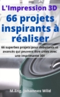 Image for L&#39;Impression 3D | 66 Projets Inspirants a Realiser: 66 Superbes Projets Pour Debutants Et Avances Qui Peuvent Etre Crees Avec Une Imprimante 3D!