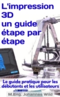 Image for L&#39;impression 3D | Un Guide Etape Par Etape: Le Guide Pratique Pour Les Debutants Et Les Utilisateurs