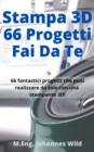 Image for Stampa 3D | 66 Progetti Fai Da Te: 66 Fantastici Progetti Che Puoi Realizzare Da Solo Con Una Stampante 3D Come Principiante O Utente Avanzato!