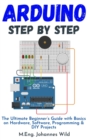 Image for Arduino Step by Step: The Ultimate Beginner&#39;s Guide With Basics on Hardware, Software, Programming &amp; DIY Projects