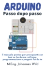 Image for Arduino Passo dopo passo : Il manuale pratico per principianti con basi su hardware, software, programmazione e progetti fai da te