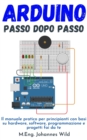 Image for Arduino Passo Dopo Passo: Il Manuale Pratico Per Principianti Con Basi Su Hardware, Software, Programmazione E Progetti Fai Da Te