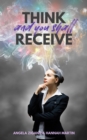 Image for Think and you shall receive: This practical guide on the Law of Attraction will show you how to direct your thoughts so that you get whatever you desire.