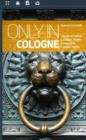 Image for Only in Cologne: A Guide to Unique Locations, Hidden Corners and Unusual Objects