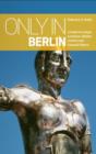 Image for Only in Berlin: A Guide to Unique Locations, Hidden Corners &amp; Unusual Objects