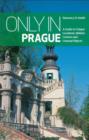 Image for Only in Prague: A Guide to Unique Locations, Hidden Corners and Unusual Objects