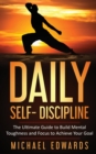 Image for Daily Self- Discipline : The Ultimate Guide to Build Mental Toughness and Focus to Achieve Your Goals