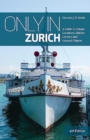 Image for Only in Zurich  : a guide to unique locations, hidden corners and unusual objects