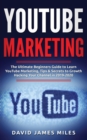 Image for YouTube Marketing : The Ultimate Beginners Guide to Learn YouTube Marketing, Tips &amp; Secrets to Growth Hacking Your Channel in 2019-2020