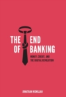 Image for The End of Banking : Money, Credit, and the Digital Revolution