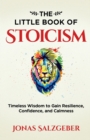 Image for The Little Book of Stoicism : Timeless Wisdom to Gain Resilience, Confidence, and Calmness