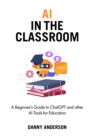Image for AI in the Classroom: A Beginner&#39;s Guide to ChatGPT and other AI Tools for Educators
