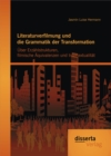 Image for Literaturverfilmung und die Grammatik der Transformation: Uber Erzahlstrukturen, filmische Aquivalenzen und Intertextualitat