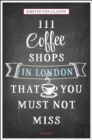 Image for 111 Coffee Shops in London That You Must Not Miss