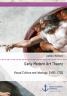 Image for Early Modern Art Theory. Visual Culture and Ideology, 1400-1700