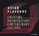 Image for Asian flavours  : creating architecture for culinary culture