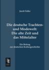 Image for Die Deutsche Trachten- Und Modewelt : Die Alte Zeit Und Das Mittelalter