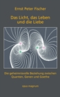 Image for Das Licht, das Leben und die Liebe : Die geheimnisvolle Beziehung zwischen Quanten, Genen und Goethe