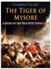 Image for Tiger of Mysore / A Story of the War with Tippoo Saib