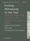 Image for Putting rehearsals to the test  : practices of rehearsal in fine arts, film, theater, theory, and politics