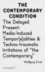Image for The delayed present  : media-induced tempor(e)alities &amp; techno-traumatic irritations of &quot;the contemporary&quot;