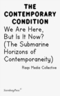 Image for Contemporary Condition - We Are Here, But Is It Now? Raqs Media Collective. (The Submarine Horizons)