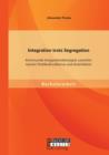 Image for Integration trotz Segregation : Kommunale Integrationskonzepte zwischen naivem Multikulturalismus und Assimilation