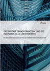 Image for Die digitale Transformation und die Industrie 4.0 im Unternehmen : Ein Anforderungskatalog fur die Unternehmensorganisation
