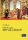 Image for Michelangelo : Beitrage zur Erklarung der Werke und des Menschen