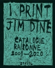 Image for Jim Dine: I print. Catalogue Raisonne of Prints, 2001-2020