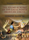 Image for Young Acrobat of The Great North American Circus