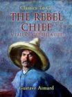 Image for Rebel Chief: A Tale of Guerilla Life