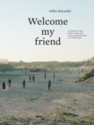 Image for Gilles Raynaldy: Welcome My Friend : The Jungle of Calais, February-October 2016