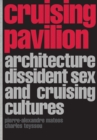 Image for Cruising Pavilion : Architecture, Dissident Sex and Cruising Cultures
