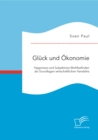 Image for Gluck und Okonomie: Happiness und Subjektives Wohlbefinden als Grundlagen wirtschaftlichen Handelns
